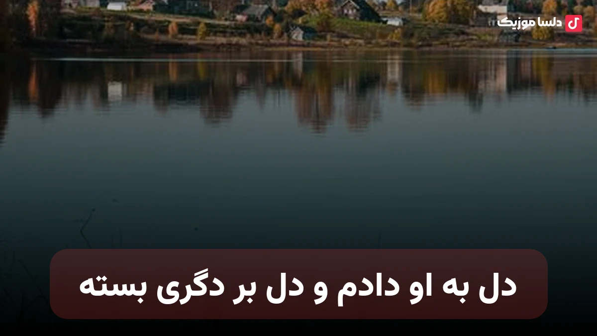 دل به او دادم و دل بر دگری بسته